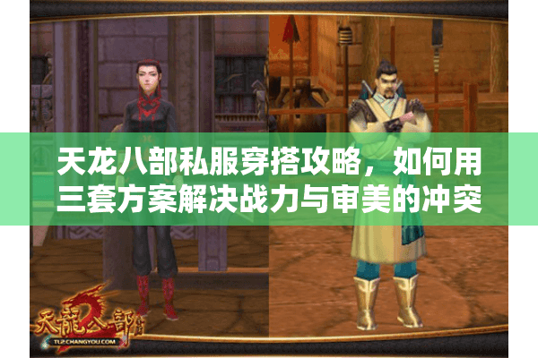 天龙八部私服穿搭攻略,如何用三套方案解决战力与审美的冲突? 天龙八部私服穿搭攻略,如何用三套方案解决战力与审美的冲突?