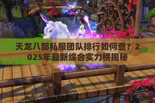 天龙八部私服团队排行如何查？2025年最新综合实力榜揭秘