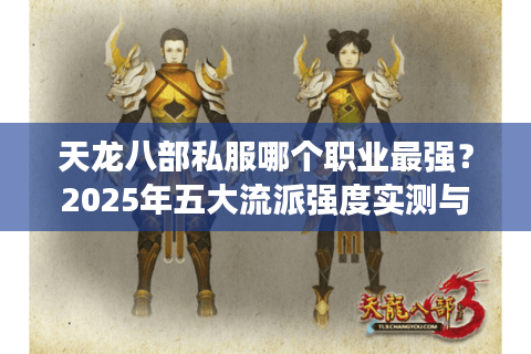 天龙八部私服哪个职业最强？2025年五大流派强度实测与平民玩家避坑指南