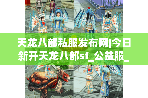 天龙八部私服发布网|今日新开天龙八部sf_公益服_怀旧版_复古服独家推荐