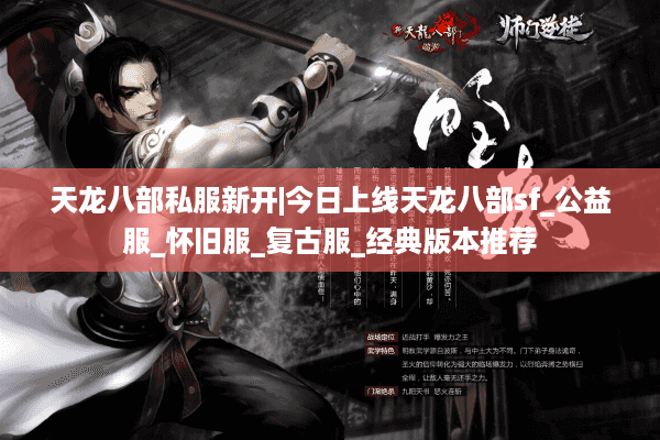 天龙八部私服新开|今日上线天龙八部sf_公益服_怀旧服_复古服_经典版本推荐