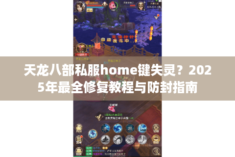 天龙八部私服home键失灵?2025年最全修复教程与防封指南 天龙八部私服home键失灵?2025年最全修复教程与防封指南
