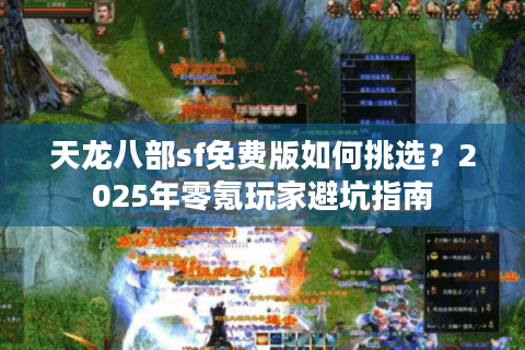 天龙八部sf免费版如何挑选？2025年零氪玩家避坑指南