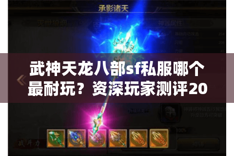 武神天龙八部sf私服哪个最耐玩?资深玩家测评2025人气服TOP5 武神天龙八部sf私服哪个最耐玩?资深玩家测评2025人气服TOP5