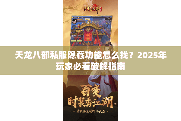 天龙八部私服隐藏功能怎么找?2025年玩家必看破解指南 天龙八部私服隐藏功能怎么找?2025年玩家必看破解指南