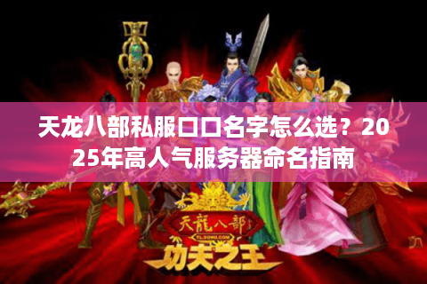 天龙八部私服口口名字怎么选？2025年高人气服务器命名指南