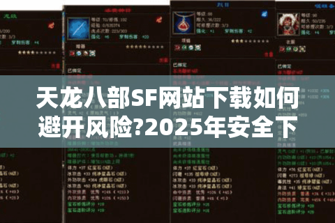 天龙八部SF网站下载如何避开风险?2025年安全下载渠道实测