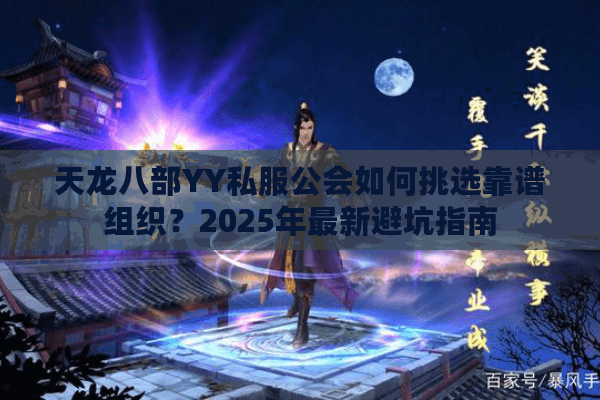 天龙八部YY私服公会如何挑选靠谱组织?2025年最新避坑指南 天龙八部YY私服公会如何挑选靠谱组织?2025年最新避坑指南