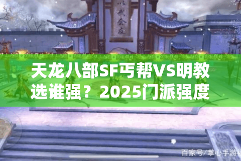 天龙八部SF丐帮VS明教选谁强？2025门派强度实测揭晓答案
