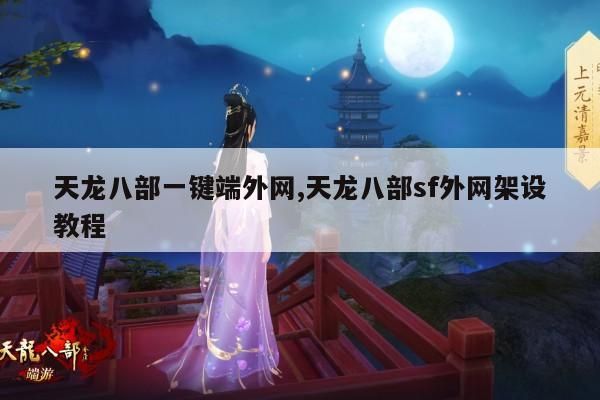天龙八部一键端外网,天龙八部sf外网架设教程