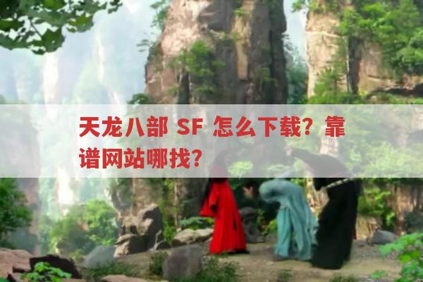 天龙八部,SF,怎么下载?靠谱网站哪找?