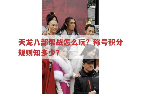 天龙八部帮战怎么玩?称号积分规则知多少?