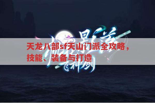 天龙八部sf天山门派全攻略,技能、装备与打造