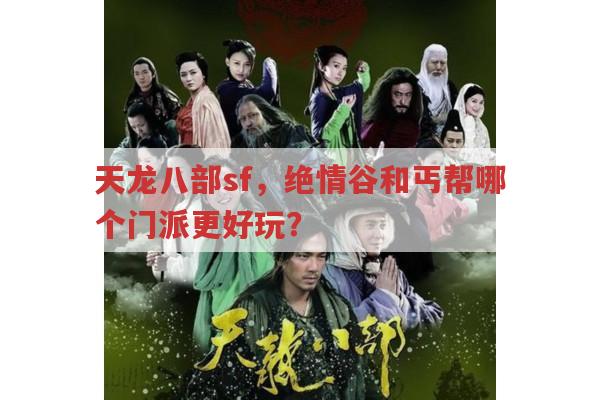 天龙八部sf绝情谷和丐帮,哪个门派更好玩?