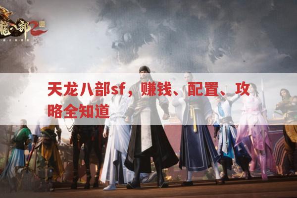 天龙八部sf,赚钱、配置、攻略全知道