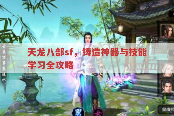 天龙八部sf,铸造神器与技能学习全攻略