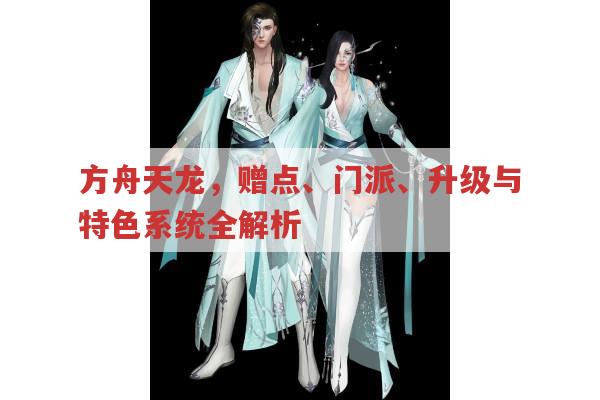 方舟天龙,赠点、门派、升级及特色系统全解析