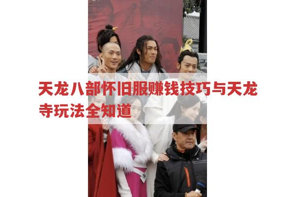 天龙八部怀旧服赚钱和天龙寺玩法,还有天龙sf资讯