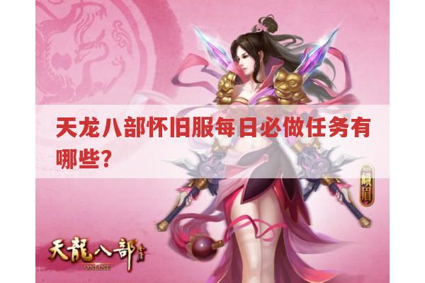 天龙八部怀旧服任务全解析,副本、日常与剧情任务