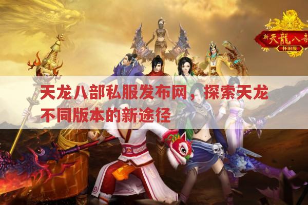 天龙八部私服发布网,独特版本与风险并存?