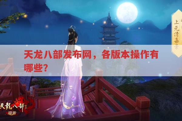 天龙八部发布网,各版本操作,天龙八部私服操作有吗?