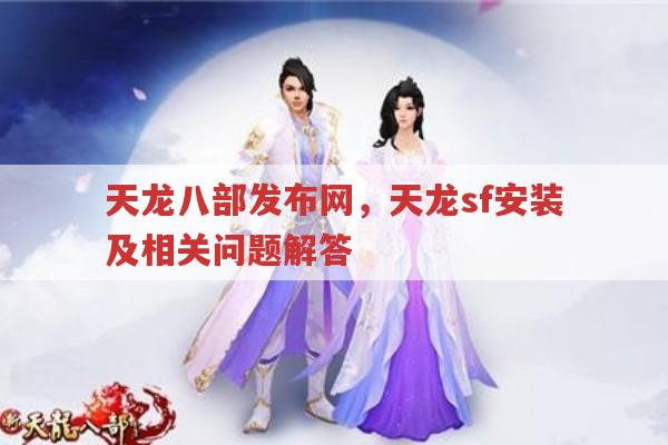 天龙八部发布网,天龙八部各类版本安装问题汇总