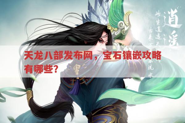 天龙八部发布网,各版本宝石镶嵌心得有哪些?