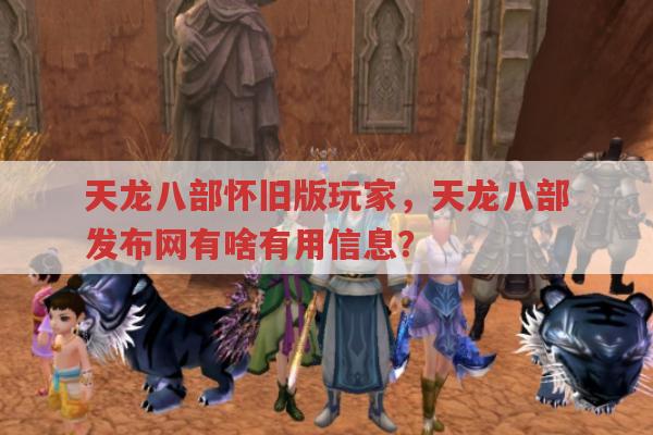 天龙八部发布网有天龙八部怀旧版的信息吗?