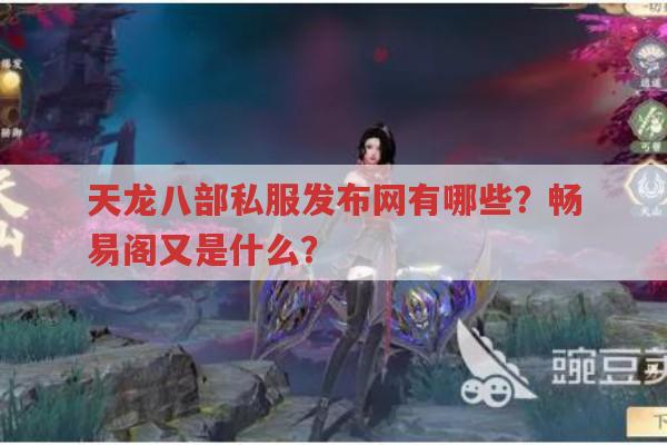 天龙八部私服发布网有哪些?畅易阁与天龙八部公益服又是什么?