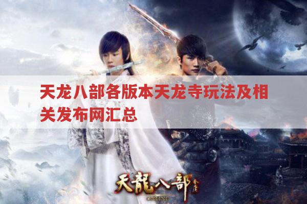 天龙八部发布网中天龙寺玩法在各版本有何不同?