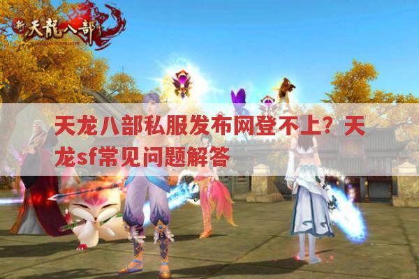天龙八部私服发布网登不上?天龙sf也有这些问题