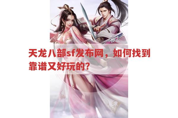天龙八部sf发布网,如何找到靠谱又稳定的?