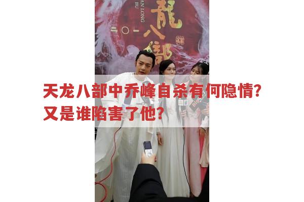 天龙八部中乔峰自杀背后有哪些隐情?