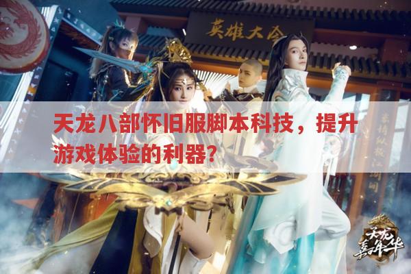 天龙八部怀旧服脚本科技,是提升游戏体验还是破坏公平?