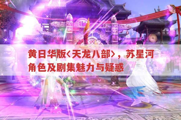 黄日华版,苏星河的角色与剧集魅力何在?