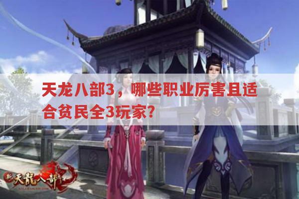 天龙八部3哪些职业厉害、适合贫民、全3可玩?