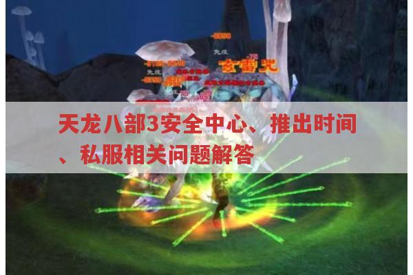 天龙八部3安全中心在哪?游戏何时出?私服怎么开通?