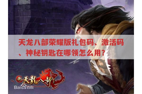 天龙八部荣耀版,礼包码、激活码、神秘钥匙哪里找及使用?