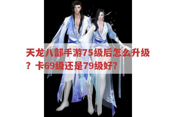 天龙八部手游,75级后升级、卡级及技能提升问题