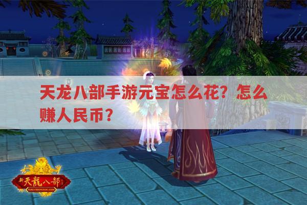 天龙八部手游元宝怎么花?又如何赚取人民币?