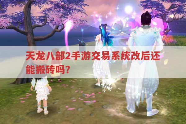 天龙八部2手游交易系统改后还能搬砖吗?