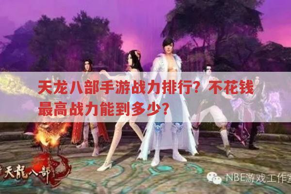 天龙八部手游战力排行?不花钱能冲到多高战力?
