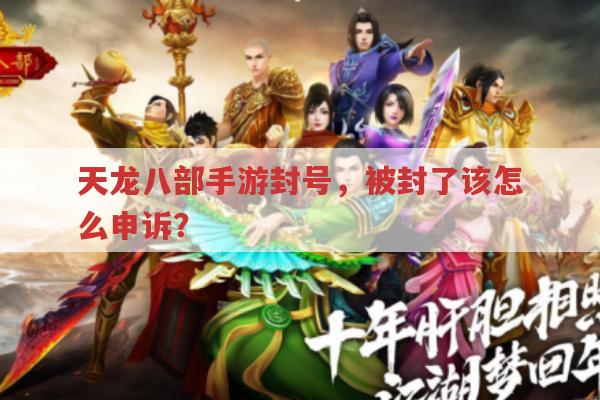 天龙八部手游封号,被封了申诉无门?教你申诉方法！