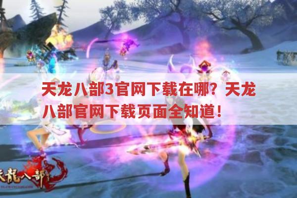 天龙八部3官网下载在哪?一文教你找到官网下载页面！