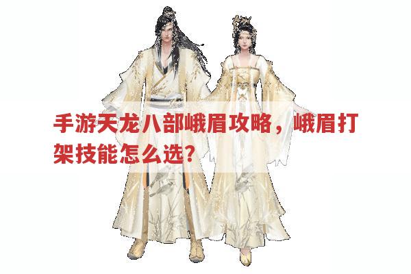 手游天龙八部峨眉攻略,峨眉打架技能该如何抉择?