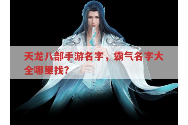 天龙八部手游霸气名字大全,哪里能找到?